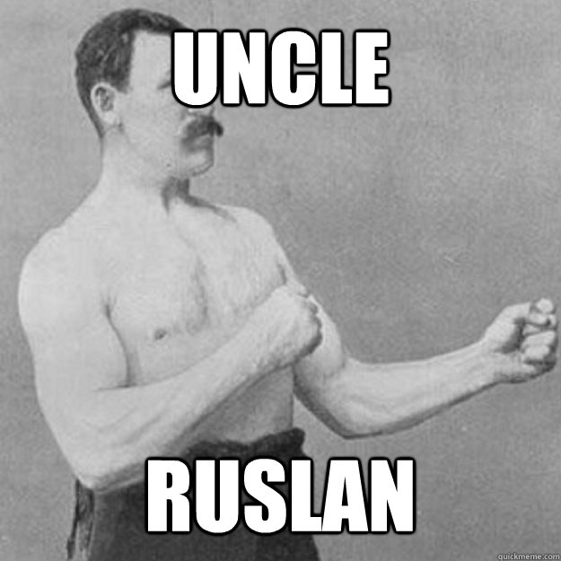 Uncle Ruslan  overly manly man