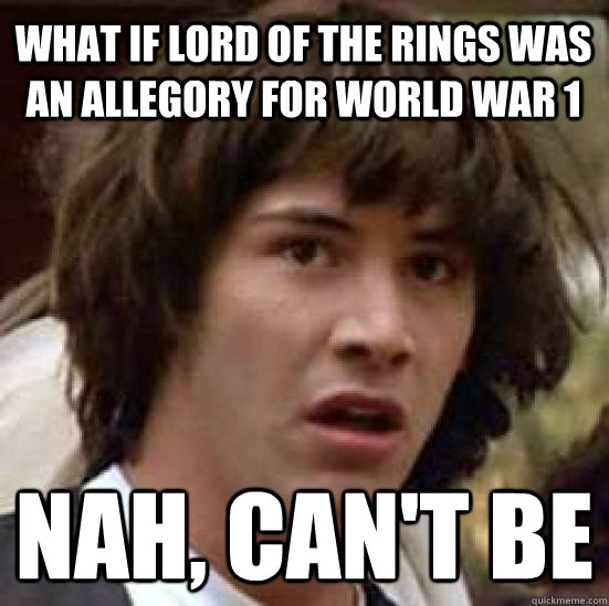 What if Lord Of The Rings was an allegory for World War 1 Nah, Can't Be  conspiracy keanu