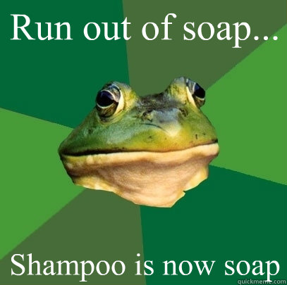 Run out of soap... Shampoo is now soap  Foul Bachelor Frog