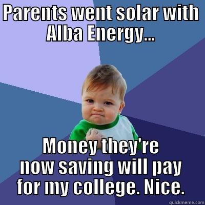 PARENTS WENT SOLAR WITH ALBA ENERGY... MONEY THEY'RE NOW SAVING WILL PAY FOR MY COLLEGE. NICE. Success Kid