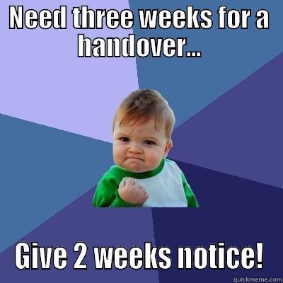 handover funny - NEED THREE WEEKS FOR A HANDOVER... GIVE 2 WEEKS NOTICE! Success Kid