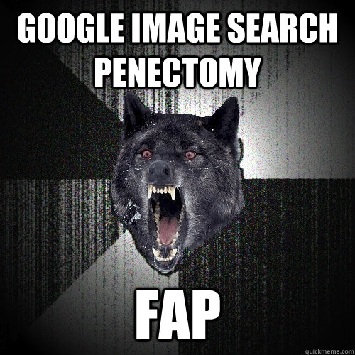 google image search penectomy Fap  Insanity Wolf