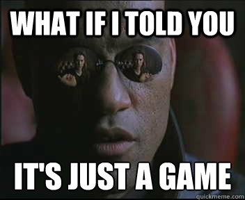 What if I told you it's just a game  Morpheus SC