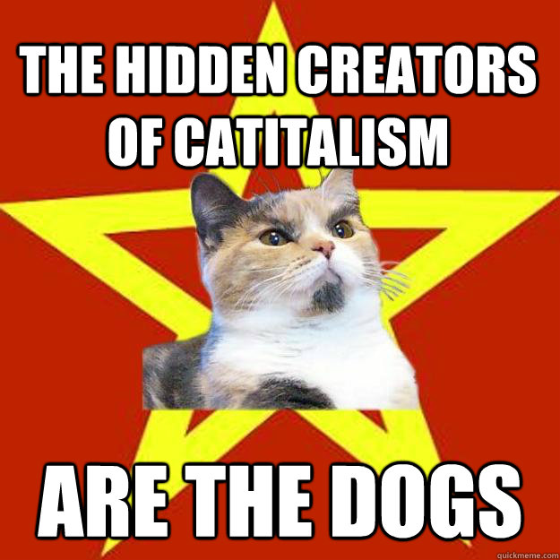 The hidden creators of catitalism are the dogs  Lenin Cat