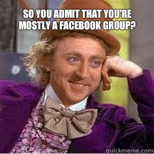 So you admit that you're mostly a Facebook group?  