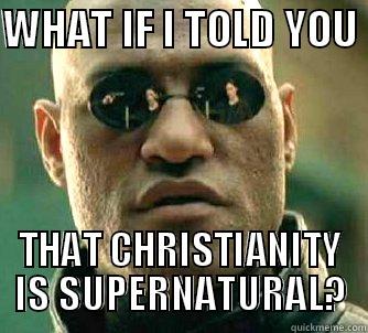 WHAT IF I TOLD YOU  THAT CHRISTIANITY IS SUPERNATURAL? Matrix Morpheus