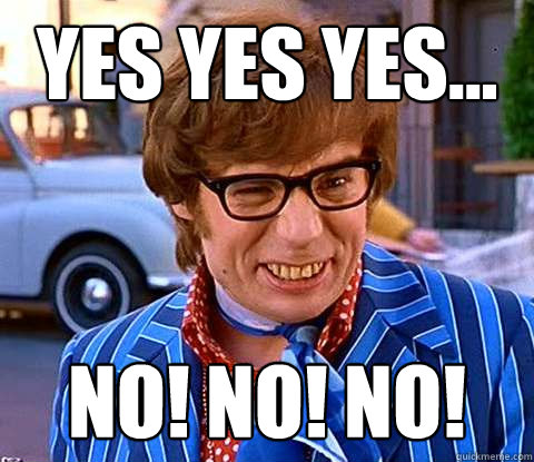 Yes yes yes... No! No! No! - Yes yes yes... No! No! No!  Groovy Austin Powers