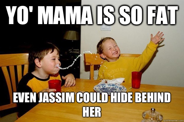 yo' mama is so fat  Even Jassim could hide behind her   yo mama is so fat