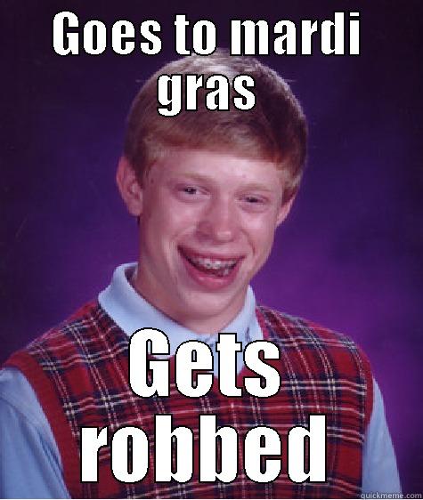GOES TO MARDI GRAS GETS ROBBED Bad Luck Brian