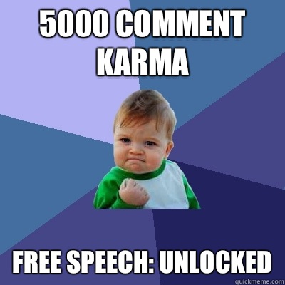 5000 comment karma  Free speech: unlocked  Success Kid