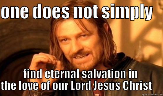ONE DOES NOT SIMPLY    FIND ETERNAL SALVATION IN THE LOVE OF OUR LORD JESUS CHRIST     Boromir