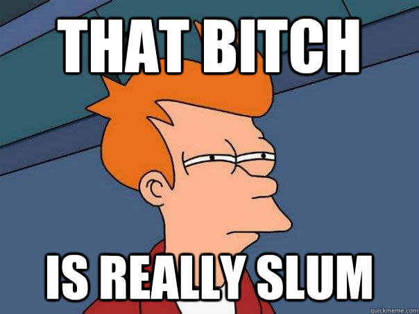 That Bitch Is really Slum  Futurama Fry