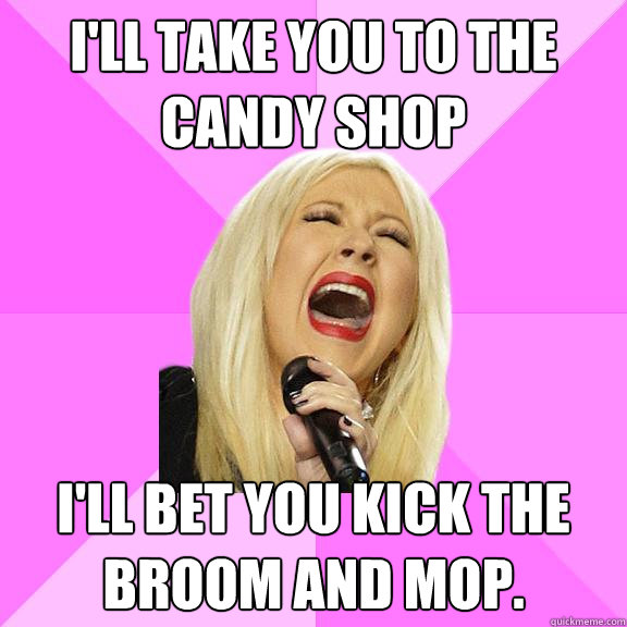 i'll take you to the candy shop i'll bet you kick the broom and mop.  Wrong Lyrics Christina