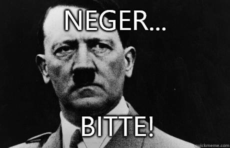 Neger... Bitte!  Bad Guy Hitler