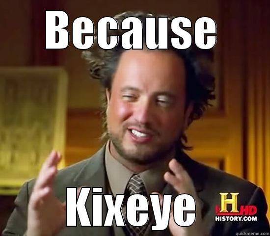 BECAUSE KIXEYE Ancient Aliens