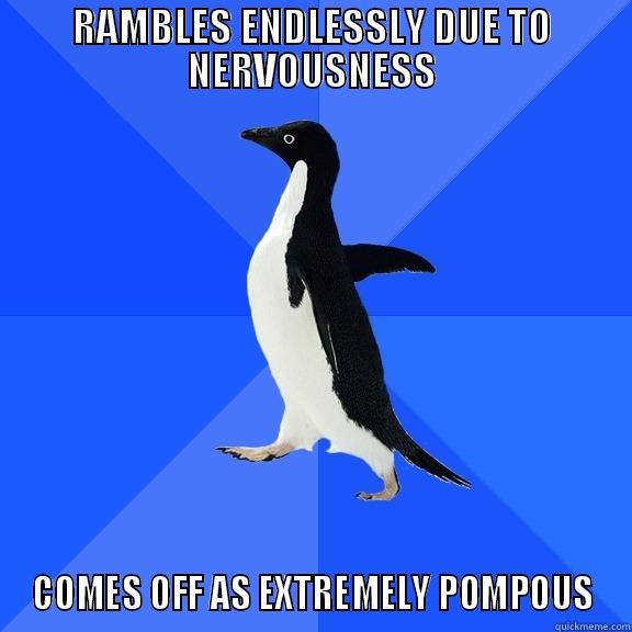 RAMBLES ENDLESSLY DUE TO NERVOUSNESS COMES OFF AS EXTREMELY POMPOUS Socially Awkward Penguin
