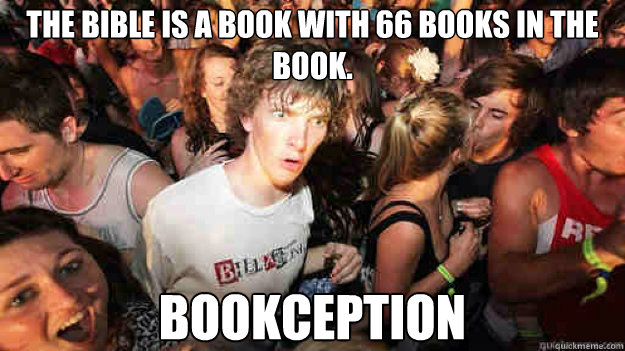 The Bible is a book with 66 books in the book.  bookception  Sudden Clarity Clarence