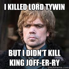 I Killed lord Tywin But I didn't kill king joff-er-ry  
