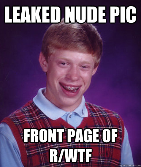 Leaked nude pic front page of r/wtf  Bad Luck Brian
