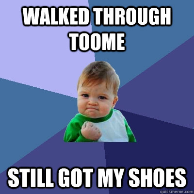 Walked through toome Still got my shoes  Success Kid