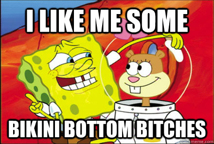 I Like Me some bikini bottom bitches - I Like Me some bikini bottom bitches  Spongebob Gets Dejected