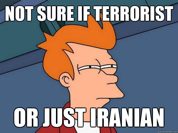 not sure if terrorist or just iranian - not sure if terrorist or just iranian  Futurama Fry