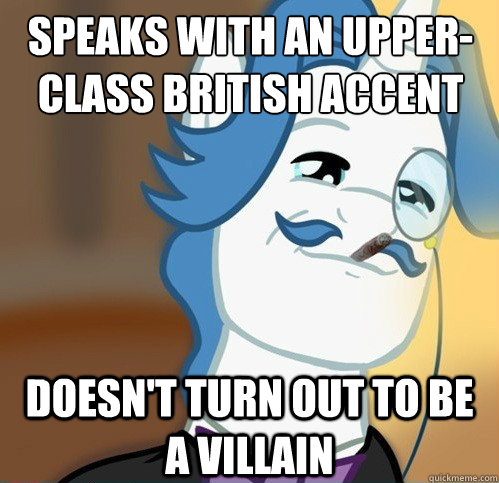 Speaks with an upper-class British accent Doesn't turn out to be a villain - Speaks with an upper-class British accent Doesn't turn out to be a villain  Good Guy Fancy Pants