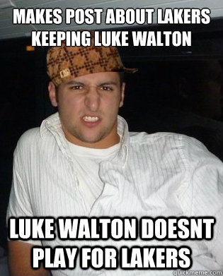 Makes post about lakers keeping luke walton luke walton doesnt play for lakers  