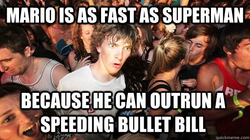 Mario is as fast as superman because he can outrun a speeding bullet bill   Sudden Clarity Clarence