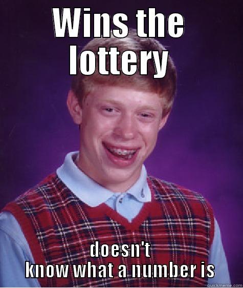 WINS THE LOTTERY DOESN'T KNOW WHAT A NUMBER IS Bad Luck Brian