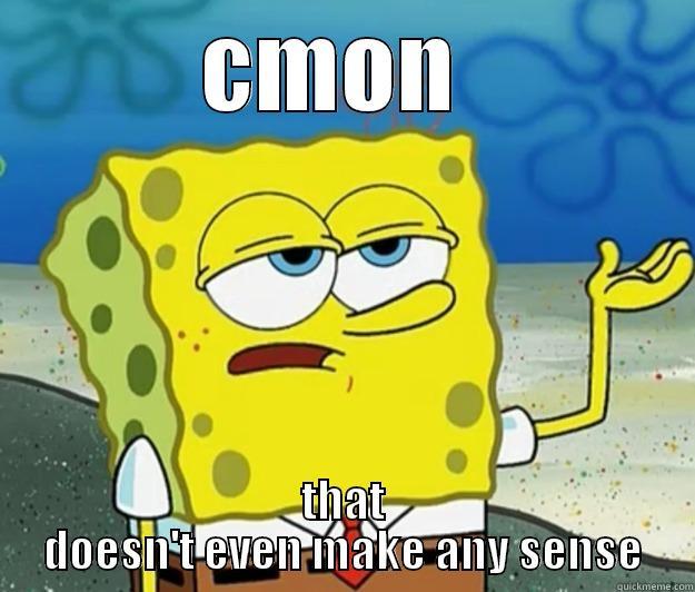 CMON  THAT DOESN'T EVEN MAKE ANY SENSE Tough Spongebob