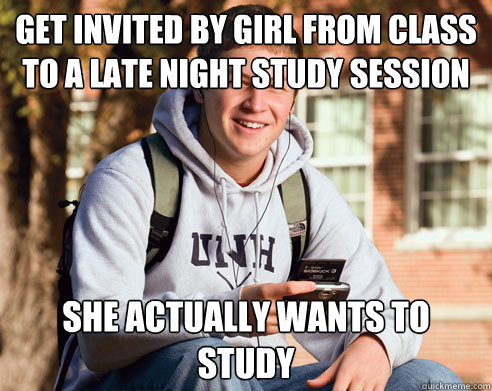 get invited by girl from class to a late night study session she actually wants to study - get invited by girl from class to a late night study session she actually wants to study  College Freshman