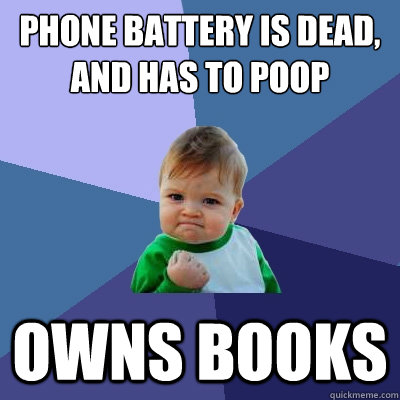 Phone battery is dead, and has to poop owns books  Success Kid