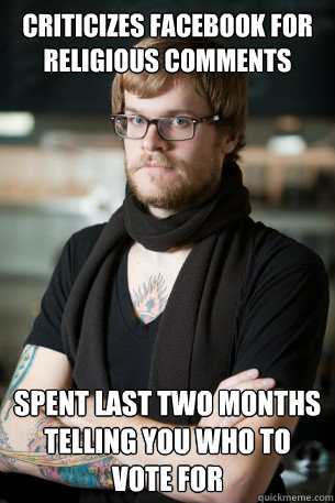 Criticizes facebook for religious comments Spent last two months telling you who to vote for  Hipster Barista