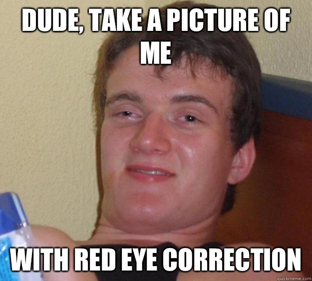 Dude, take a picture of me With red eye correction   10 Guy