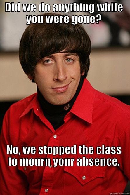 Student Absence - DID WE DO ANYTHING WHILE YOU WERE GONE? NO, WE STOPPED THE CLASS TO MOURN YOUR ABSENCE.                                                                                                                     Pickup Line Scientist