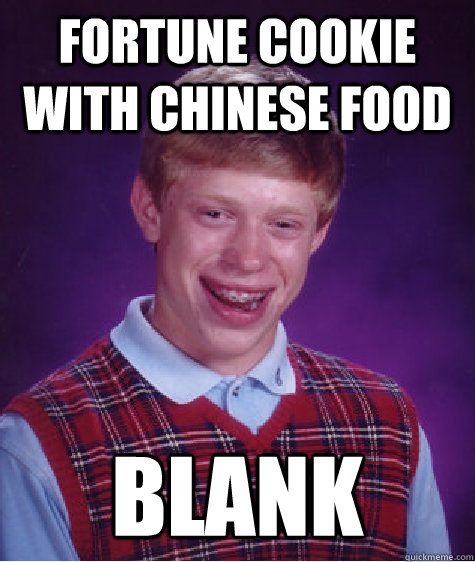 fortune cookie with Chinese food blank  Bad Luck Brian