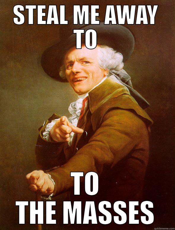 STEAL ME AWAY TO TO THE MASSES Joseph Ducreux