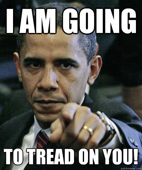 I am going To tread on you! - I am going To tread on you!  Pissed Off Obama