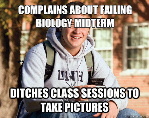 Complains about Failing Biology Midterm Ditches Class sessions to take pictures  College Freshman