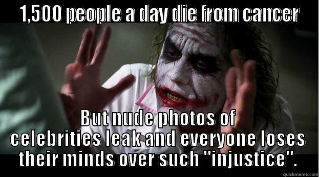  1,500 PEOPLE A DAY DIE FROM CANCER BUT NUDE PHOTOS OF CELEBRITIES LEAK AND EVERYONE LOSES THEIR MINDS OVER SUCH 
