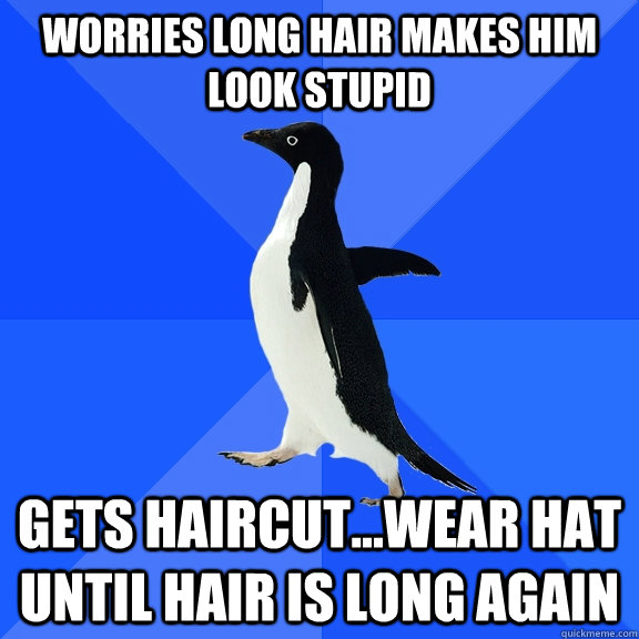 worries long hair makes him look stupid gets haircut...wear hat until hair is long again   Socially Awkward Penguin