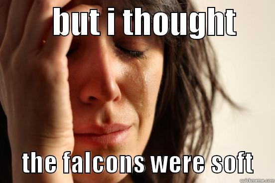         BUT I THOUGHT            THE FALCONS WERE SOFT    First World Problems