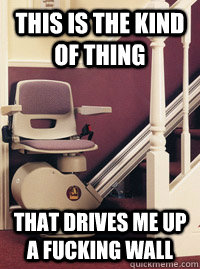 This is the kind of thing that drives me up a fucking wall  Stair Chair