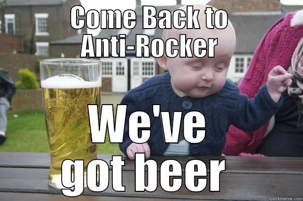 COME BACK TO ANTI-ROCKER WE'VE GOT BEER  drunk baby