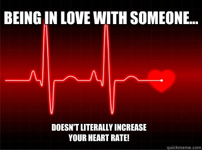 Being in love with someone... doesn't literally increase your Heart Rate! - Being in love with someone... doesn't literally increase your Heart Rate!  HEART RATE FAIL!