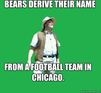 bears derive their name from a football team in chicago.  Nature Walk Lenny