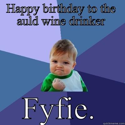 HAPPY BIRTHDAY TO THE AULD WINE DRINKER FYFIE. Success Kid