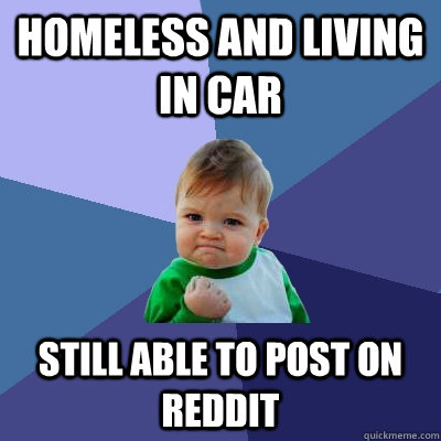 Homeless and living in car Still able to post on reddit  Success Kid