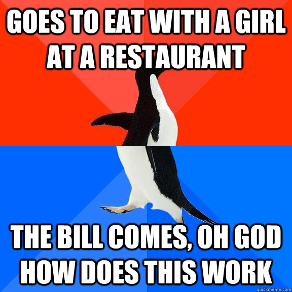 goes to eat with a girl at a restaurant the bill comes, oh god how does this work  Socially Awesome Awkward Penguin
